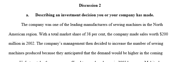 Describe an investment decision you or your company has made. Compute the opportunity costs and benefits of the decision. 1 discussion 2