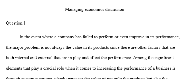 To increase a company’s performance, a manager suggests that the company needs to increase the value of its product to customers. Describe 1 econ 4
