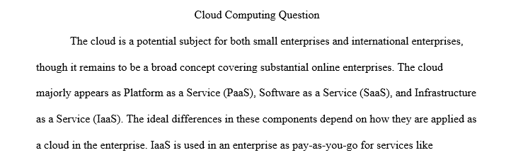 Discuss the differences between software as a service (SaaS), platform as a service (PaaS), and infrastructure as a service (IaaS) and include 1 Cloud