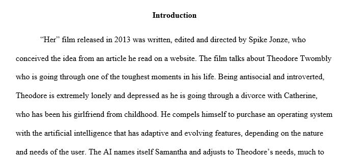 Watch the movie "Her" and write a 4-page, double spaced paper on your thoughts of the movie and how you think it may impact
