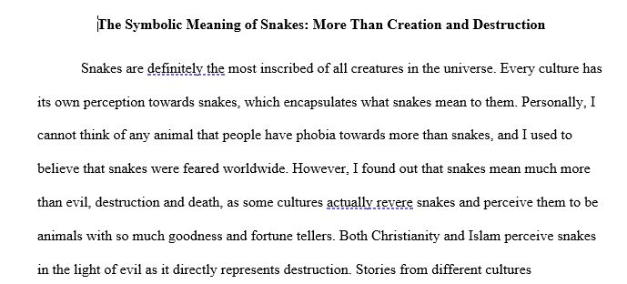 Just dive deep on how snakes symbolically represent a lot more than evil, destruction, and death. (Ex: creation, rebirth, knowledge, etc.)