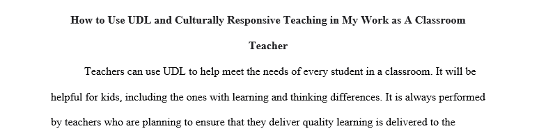 How can you use UDL and Culturally Responsive Teaching in your work as a classroom teacher.